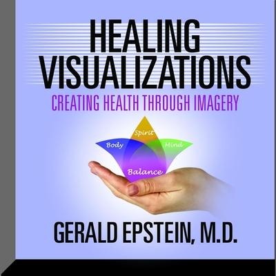 Healing Visualizations Lib/E: Creating Health Through Imagery - Gerald Epstein