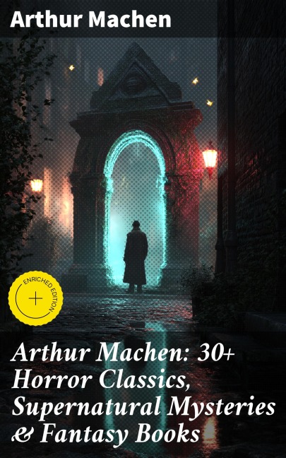 Arthur Machen: 30+ Horror Classics, Supernatural Mysteries & Fantasy Books - Arthur Machen