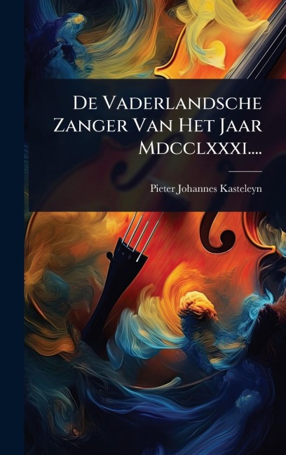 De Vaderlandsche Zanger Van Het Jaar Mdcclxxxi.... - Pieter Johannes Kasteleyn