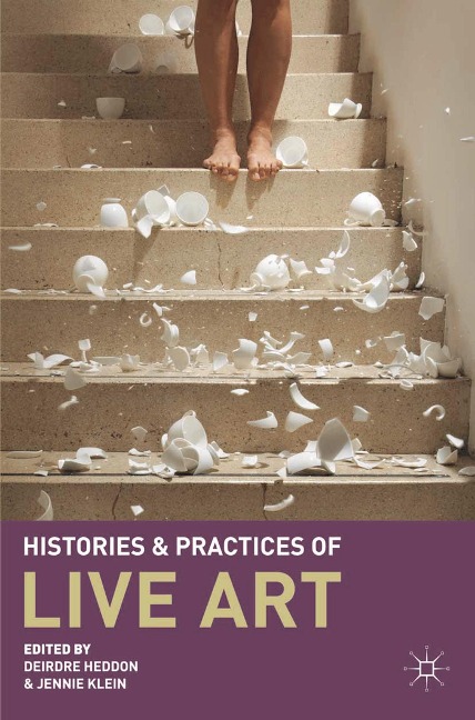 Histories and Practices of Live Art - Deirdre Heddon, Jennie Klein