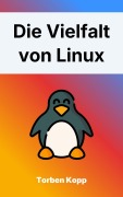Cover-Bild zum Titel 'Die Vielfalt von Linux' von 'Torben Kopp'