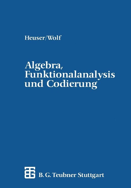 Algebra, Funktionalanalysis und Codierung - Harro Heuser, Hellmuth Wolf