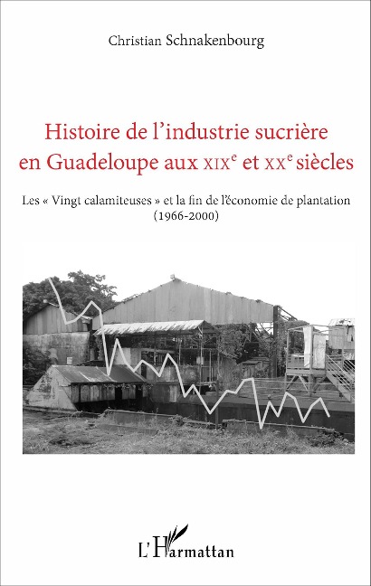 Histoire de l'industrie sucriere en Guadeloupe aux XIXe et X - Christian Schnakenbourg Christian Schnakenbourg
