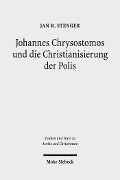Cover-Bild zum Titel 'Johannes Chrysostomos und die Christianisierung der Polis' von 'Jan R. Stenger'