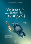 Vertrau mir, flüstert die Traurigkeit. - Elisa Eckartsberg