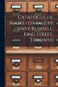 Catalogue of Books for Sale by Henry Rowsell, King Street, Toronto [microform] - Anonymous