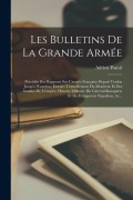 Cover-Bild zum Titel 'Les Bulletins De La Grande Armée: Précédés Des Rapports Sur L'armée Française Depuis Toulon Jusqu'à Waterloo, Extraits Textuellement Du Moniteur Et De' von 'Adrien Pascal'