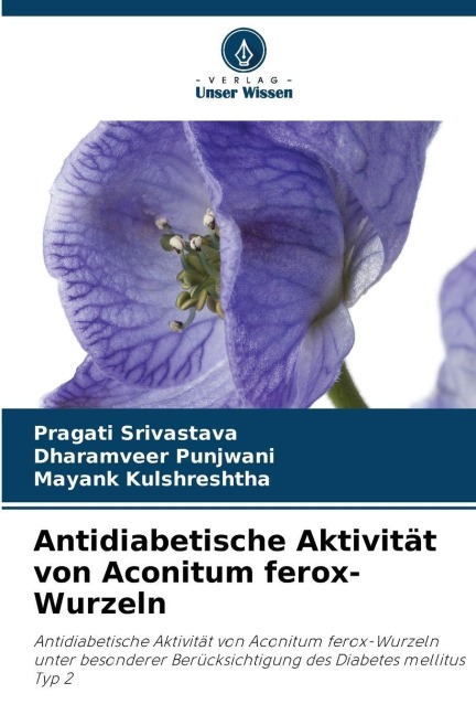 Antidiabetische Aktivität von Aconitum ferox-Wurzeln - Pragati Srivastava, Mayank Kulshreshtha, Dharamveer Punjwani