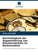 Cover-Bild zum Titel 'Nachhaltigkeit der Segmentierung von Nischenmärkten im Bankensektor' von 'Grace Den Dulk'