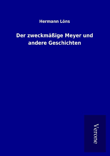 Der zweckmäßige Meyer und andere Geschichten - Hermann Löns