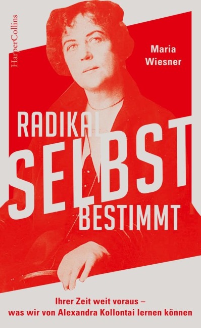 Radikal selbstbestimmt - Ihrer Zeit weit voraus. Was wir von Alexandra Kollontai lernen können - Maria Wiesner