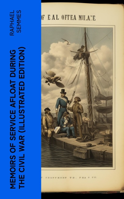 Memoirs of Service Afloat During the Civil War (Illustrated Edition) - Raphael Semmes