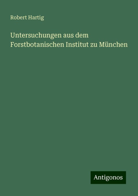 Untersuchungen aus dem Forstbotanischen Institut zu München - Robert Hartig