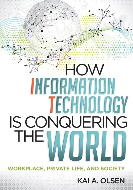 How Information Technology Is Conquering the World - Kai A. Olsen