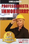 Professionista Immobiliare: Tecniche e Strategie Per Diventare Un Professionista Immobiliare Di Successo e Vendere Case Efficacemente - Lorella Enrici