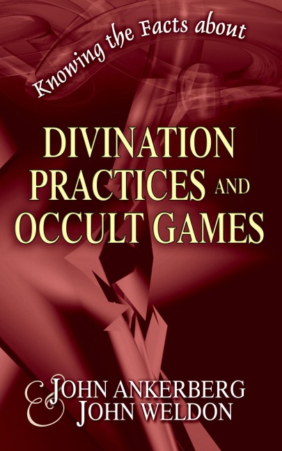 Knowing the Facts about Divination Practices and Occult "Games" - John Ankerberg, John G. Weldon