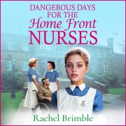 Cover-Bild zum Titel 'Dangerous Days for the Home Front Nurses' von 'Rachel Brimble'