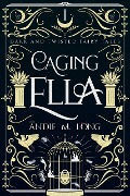 Cover-Bild zum Titel 'Caging Ella (Dark and Twisted Fairy Tales, #1)' von 'Andie M. Long'