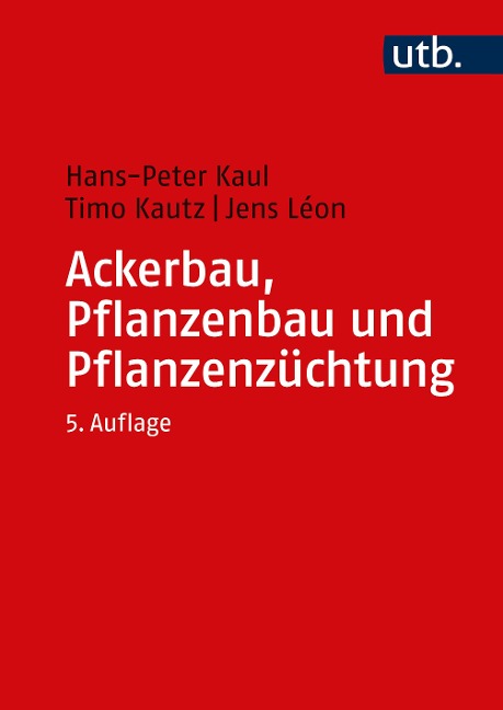Ackerbau, Pflanzenbau und Pflanzenzüchtung - Timo Kautz, Hans-Peter Kaul, Jens Léon