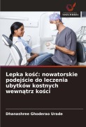 Cover-Bild zum Titel 'Lepka ko¿¿: nowatorskie podej¿cie do leczenia ubytków kostnych wewn¿trz ko¿ci' von 'Dhanashree Ghoderao Urade'