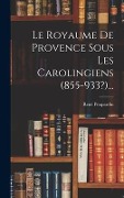 Cover-Bild zum Titel 'Le Royaume De Provence Sous Les Carolingiens (855-933?)...' von 'René Poupardin'