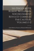 Cover-Bild zum Titel 'Les Discours De Robert Bellarmin, Soigneusement Revus Et Corrigés Par L'auteur, Volumes 1-2' von 'Saint Roberto Francesco R. Bellarmino'