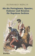 Cover-Bild zum Titel 'Als die Portugiesen, Spanier, Italiener und Kroaten für Napoleon fochten' von 'Reinhard Münch'