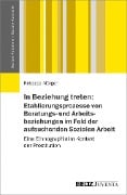 Cover-Bild zum Titel 'In Beziehung treten: Etablierungsprozesse von Beratungs- und Arbeitsbeziehungen im Feld der aufsuchenden Sozialen Arbeit' von 'Rebecca Mörgen'