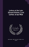 Letters of the Late Edward Bulwer, Lord Lytton, to his Wife - Edward Bulwer Lytton Lytton, Louisa Devey