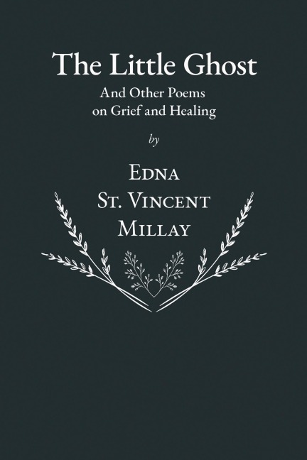 The Little Ghost - And Other Poems on Grief and Healing - Edna St. Vincent Millay