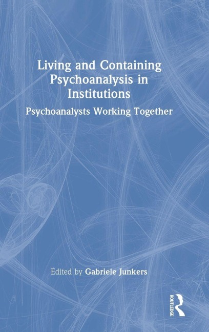 Living and Containing Psychoanalysis in Institutions - 