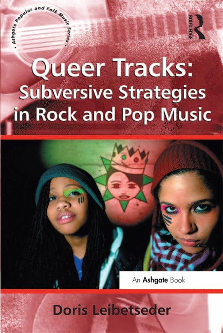 Queer Tracks: Subversive Strategies in Rock and Pop Music - Doris Leibetseder