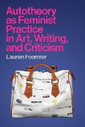 Cover-Bild zum Titel 'Autotheory as Feminist Practice in Art, Writing, and Criticism' von 'Lauren Fournier'