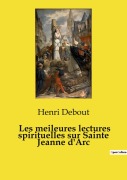 Cover-Bild zum Titel 'Les meileures lectures spirituelles sur Sainte Jeanne d'Arc' von 'Henri Debout'