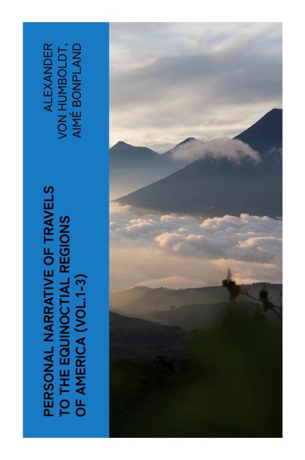 Personal Narrative of Travels to the Equinoctial Regions of America (Vol.1-3) - Alexander Von Humboldt, Aimé Bonpland
