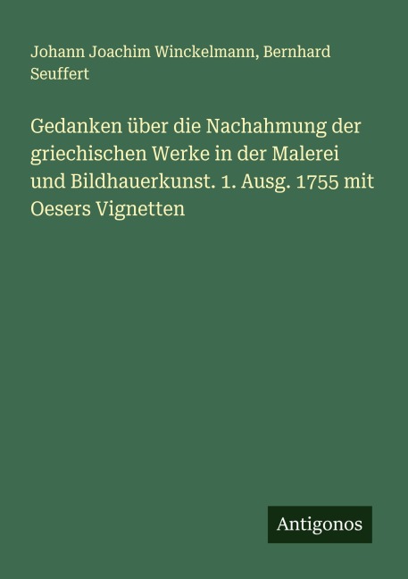 Gedanken über die Nachahmung der griechischen Werke in der Malerei und Bildhauerkunst. 1. Ausg. 1755 mit Oesers Vignetten - Johann Joachim Winckelmann, Bernhard Seuffert
