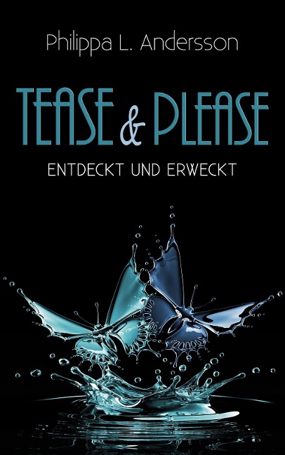 Tease & Please - entdeckt und erweckt - Philippa L. Andersson