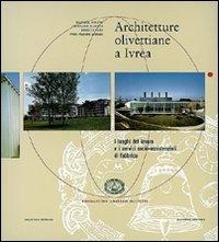 Architetture olivettiane a Ivrea. I luoghi del lavoro, i servizi socio assistenziali in fabbrica - Daniele Boltri, Giovanni Maggia, Enrico Papa
