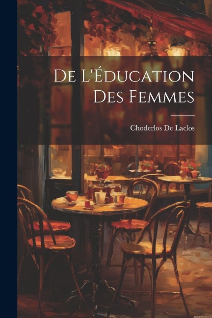 De L'Éducation Des Femmes - Choderlos De Laclos