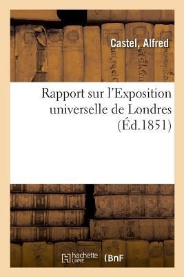 Rapport Sur l'Exposition Universelle de Londres - Alfred Castel