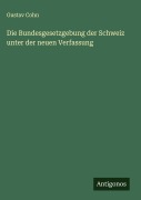 Cover-Bild zum Titel 'Die Bundesgesetzgebung der Schweiz unter der neuen Verfassung' von 'Gustav Cohn'