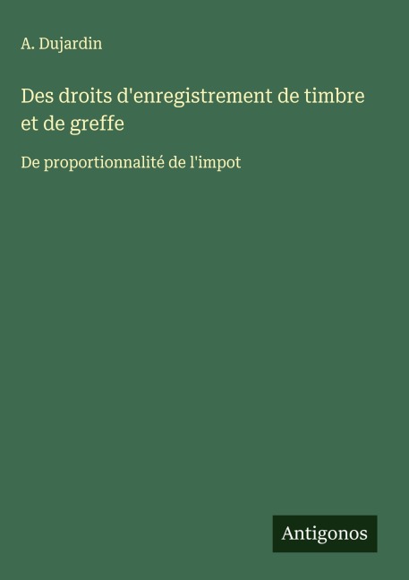 Des droits d'enregistrement de timbre et de greffe - A. Dujardin