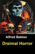 Cover-Bild zum Titel 'Dreimal Horror' von 'Alfred Bekker'