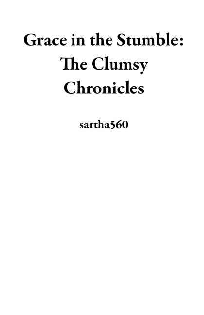 Grace in the Stumble: The Clumsy Chronicles - Sartha560