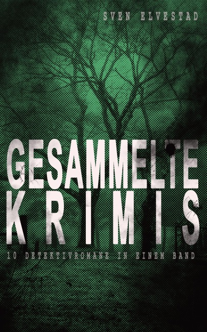 Gesammelte Krimis (10 Detektivromane in einem Band) - Sven Elvestad