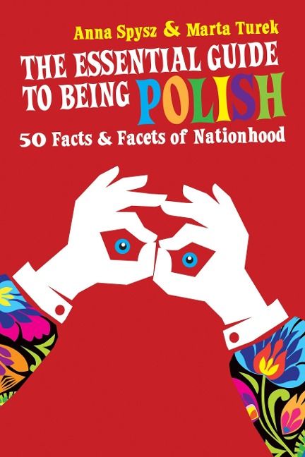The Essential Guide to Being Polish: 50 Facts & Facets of Nationhood - Anna Spysz, Marta Turek