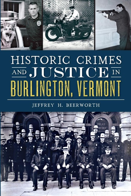 Historic Crimes and Justice in Burlington, Vermont - Jeffrey H. Beerworth