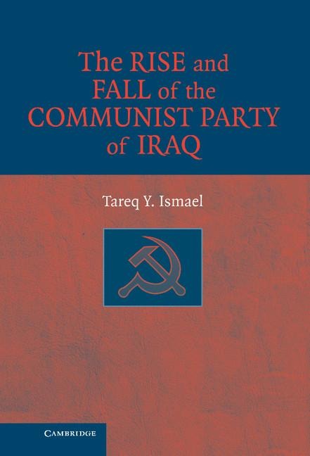 The Rise and Fall of the Communist Party of Iraq - Tareq Y. Ismael