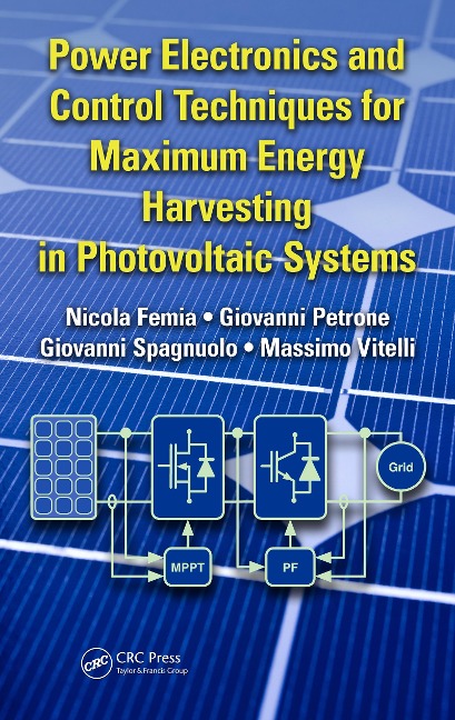 Power Electronics and Control Techniques for Maximum Energy Harvesting in Photovoltaic Systems - Nicola Femia, Giovanni Petrone, Massimo Vitelli, Giovanni Spagnuolo