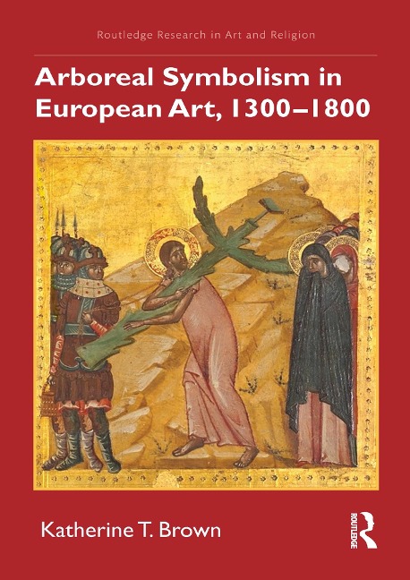 Arboreal Symbolism in European Art, 1300-1800 - Katherine T. Brown